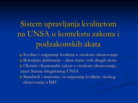 Sistem upravljanja kvalitetom na UNSA u kontekstu zakona i podzakonskih akata  Kvalitet i osiguranje kvaliteta u visokom obrazovanju  Bolonjska deklaracija.