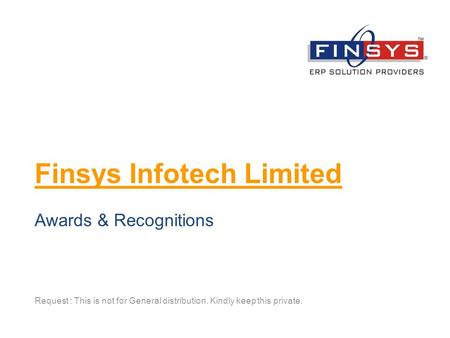 Finsys Infotech Limited Request : This is not for General distribution. Kindly keep this private. Awards & Recognitions.