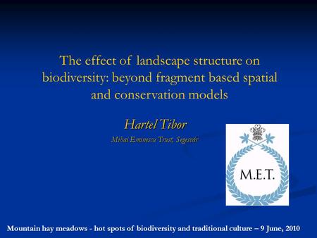 The effect of landscape structure on biodiversity: beyond fragment based spatial and conservation models Hartel Tibor Mihai Eminescu Trust, Segesvár Mountain.