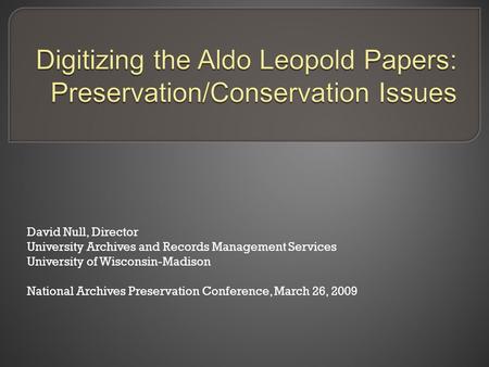 David Null, Director University Archives and Records Management Services University of Wisconsin-Madison National Archives Preservation Conference, March.