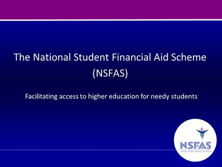 1 The National Student Financial Aid Scheme (NSFAS) Facilitating access to higher education for needy students.