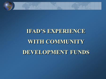 IFAD’S EXPERIENCE WITH COMMUNITY DEVELOPMENT FUNDS.