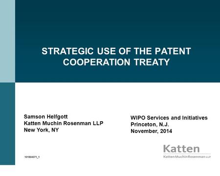 101804071_1 STRATEGIC USE OF THE PATENT COOPERATION TREATY Samson Helfgott Katten Muchin Rosenman LLP New York, NY WIPO Services and Initiatives Princeton,