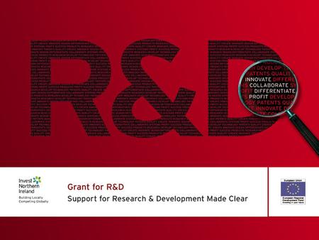 Steps taken by Invest NI to increase R&D activity:  Aim to de-mystify R&D  Simplification of support for R&D – Grant for R&D  Full Spectrum of activity.