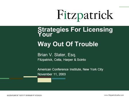 Www.fitzpatrickcella.com Strategies For Licensing Your Way Out Of Trouble Brian V. Slater, Esq. Fitzpatrick, Cella, Harper & Scinto American Conference.