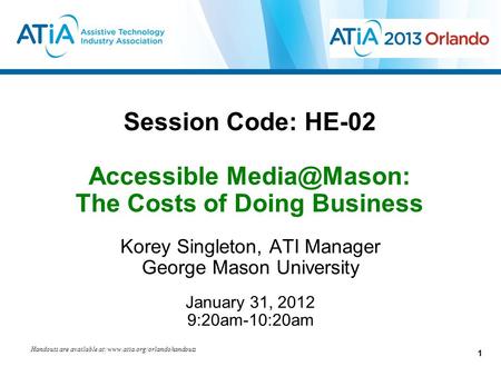 Session Code: HE-02 Accessible The Costs of Doing Business Korey Singleton, ATI Manager George Mason University January 31, 2012 9:20am-10:20am.