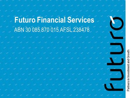 Partners in Investment and Growth Futuro Financial Services ABN 30 085 870 015 AFSL 238478.