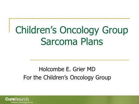 Children’s Oncology Group Sarcoma Plans Holcombe E. Grier MD For the Children’s Oncology Group.