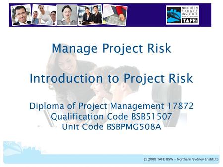 BSBPMG508A Manage Project Risk Manage Project Risk Introduction to Project Risk Diploma of Project Management 17872 Qualification Code BSB51507 Unit Code.