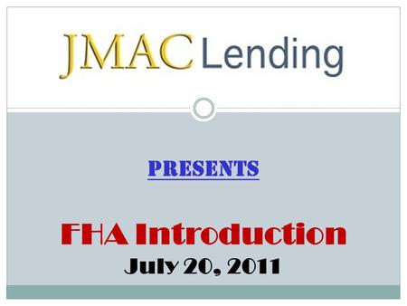 Presents FHA Introduction July 20, 2011. FHA Features 3.5% minimum down payment on purchase (96.5% LTV) Refinance rate and term max LTV is 97.75% Up to.