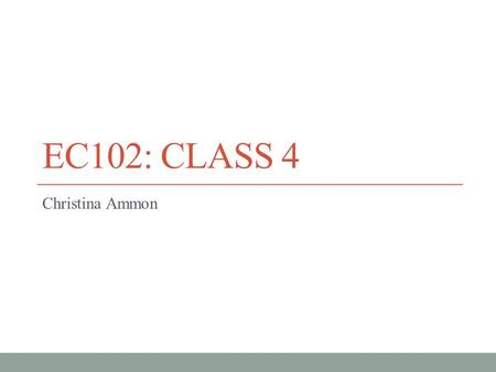 EC102: Class 4 Christina Ammon.