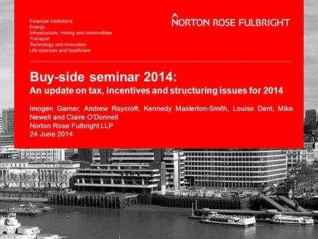 Buy-side seminar 2014: An update on tax, incentives and structuring issues for 2014 Imogen Garner, Andrew Roycroft, Kennedy Masterton-Smith, Louise Dent,