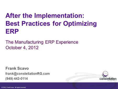 © 2012, Frank Scavo. All rights reserved. After the Implementation: Best Practices for Optimizing ERP Frank Scavo (949) 442-0114.