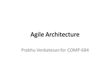 Agile Architecture Prabhu Venkatesan for COMP-684.