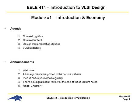 Module #1 Page 1 EELE 414 – Introduction to VLSI Design Module #1 – Introduction & Economy Agenda 1.Course Logistics 2.Course Content 3.Design Implementation.