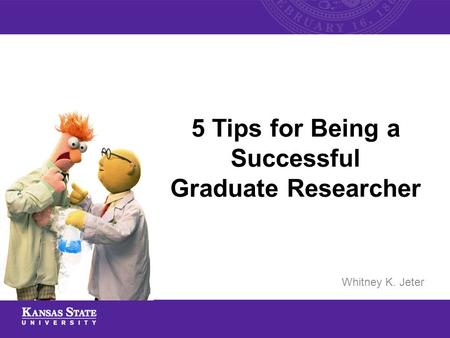 5 Tips for Being a Successful Graduate Researcher Whitney K. Jeter.