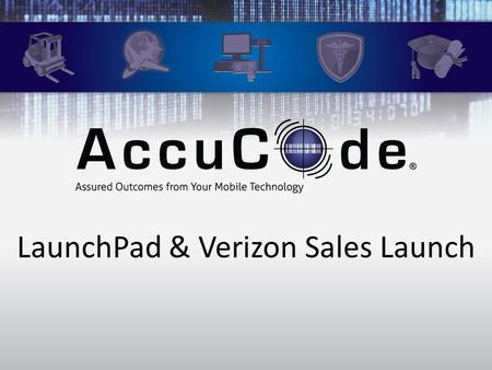 LaunchPad & Verizon Sales Launch. About AccuCode AccuCode is a software developer, integrator, and value-added reseller specializing in the application.