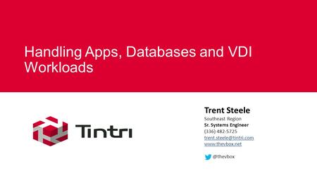 Handling Apps, Databases and VDI Workloads Trent Steele Southeast Region Sr. Systems Engineer (336) 482-5725