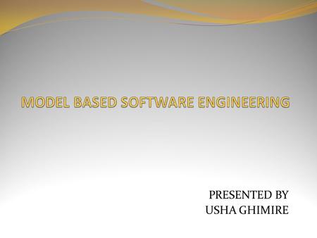 PRESENTED BY USHA GHIMIRE. Introduction-The need for MBSE MBSE now and present shortcomings A view of MBSE in the future Key advantages and disadvantages.