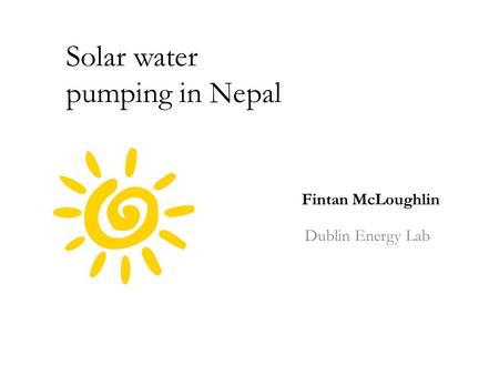 Solar water pumping in Nepal Dublin Energy Lab Fintan McLoughlin.