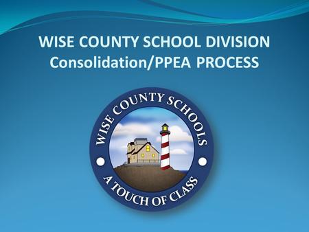 WISE COUNTY SCHOOL DIVISION Consolidation/PPEA PROCESS.