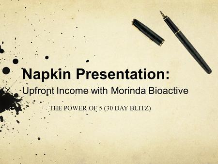 THE POWER OF 5 (30 DAY BLITZ) Napkin Presentation: Upfront Income with Morinda Bioactive.