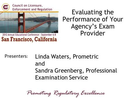 Presenters: Promoting Regulatory Excellence Linda Waters, Prometric and Sandra Greenberg, Professional Examination Service Evaluating the Performance of.