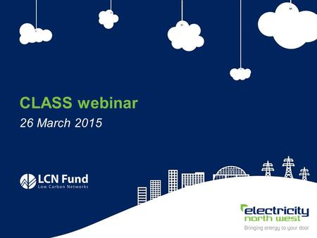 1 CLASS webinar 26 March 2015. 2 CLASS webinar 26 March 2015 Simon Brooke Electricity North West.