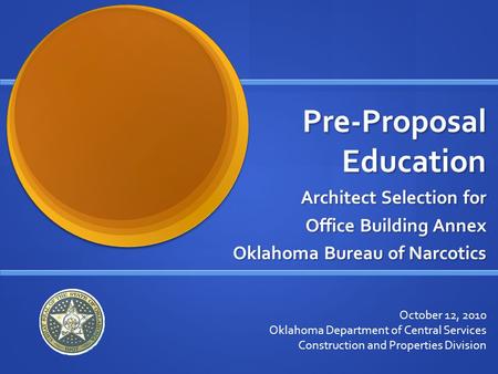 Pre-Proposal Education Architect Selection for Office Building Annex Oklahoma Bureau of Narcotics October 12, 2010 Oklahoma Department of Central Services.