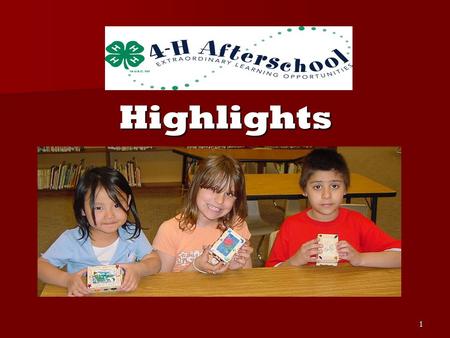 1 Highlights Highlights. 2 4-H Afterschool Team 4-H Afterschool Team Past 4-H Afterschool Team Chairs Past 4-H Afterschool Team Chairs –Gloria Fauerbach,