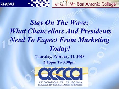 Stay On The Wave: What Chancellors And Presidents Need To Expect From Marketing Today! Thursday, February 21, 2008 2:15pm To 3:30pm.