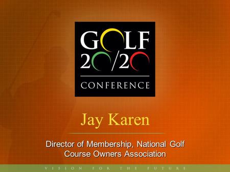 Jay Karen Director of Membership, National Golf Course Owners Association.