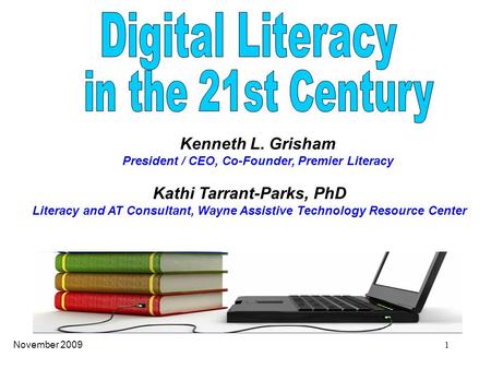 November 2009 1 Kathi Tarrant-Parks, PhD Literacy and AT Consultant, Wayne Assistive Technology Resource Center Kenneth L. Grisham President / CEO, Co-Founder,