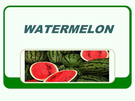 WATERMELON. Watermelon is a thirst quenching, crunchy summer treat with loads of health benefits. It is low in calories but rich in nutrients. It is an.