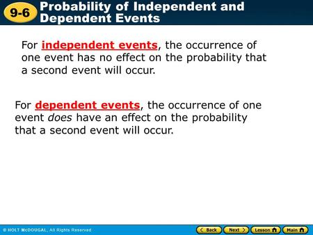 For independent events, the occurrence of one event has no effect on the probability that a second event will occur. For dependent events, the occurrence.