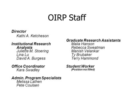 OIRP Staff Director Kathi A. Ketcheson Institutional Research Analysts Juliette M. Stoering Lina Lu David A. Burgess Office Coordinator Kara Swadley Admin.