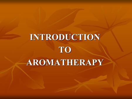 INTRODUCTION TO AROMATHERAPY