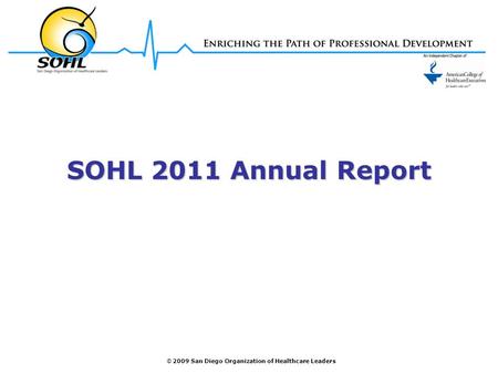 © 2009 San Diego Organization of Healthcare Leaders SOHL 2011 Annual Report.