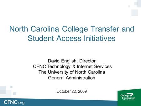 North Carolina College Transfer and Student Access Initiatives David English, Director CFNC Technology & Internet Services The University of North Carolina.