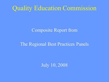 Quality Education Commission Composite Report from The Regional Best Practices Panels July 10, 2008.