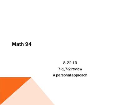 8-22-13 7-1,7-2 review A personal approach Math 94.