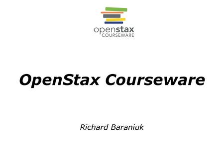 Richard Baraniuk OpenStax Courseware. courseware vision phase 1 – reinvent the textbook $$$