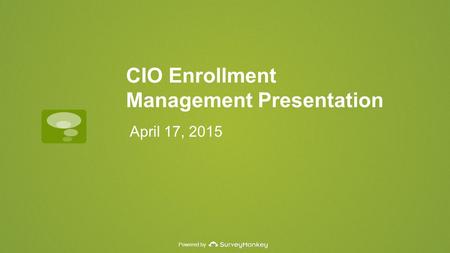 Powered by CIO Enrollment Management Presentation April 17, 2015.