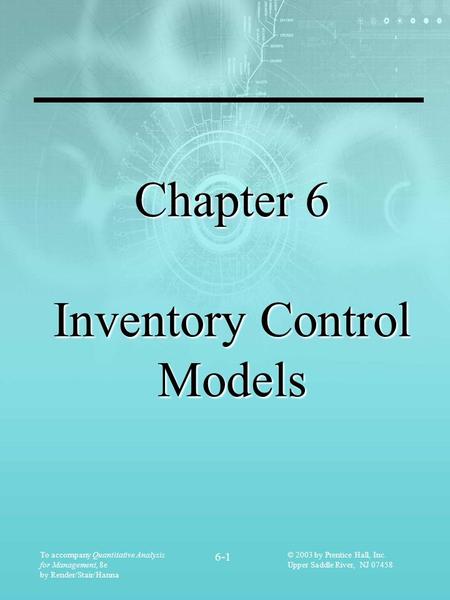 To accompany Quantitative Analysis for Management, 8e by Render/Stair/Hanna 6-1 © 2003 by Prentice Hall, Inc. Upper Saddle River, NJ 07458 Chapter 6 Inventory.