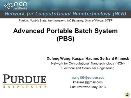 Network for Computational Nanotechnology (NCN) Purdue, Norfolk State, Northwestern, UC Berkeley, Univ. of Illinois, UTEP Advanced Portable Batch System.