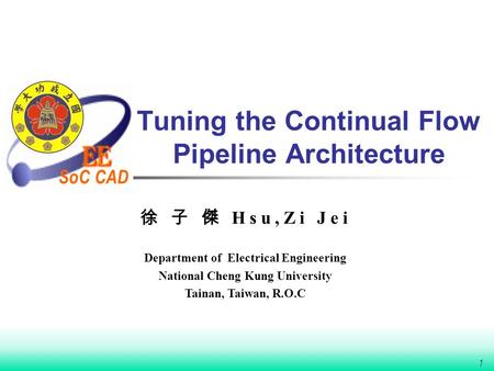 SoC CAD 1 Tuning the Continual Flow Pipeline Architecture 徐 子 傑 Hsu,Zi Jei Department of Electrical Engineering National Cheng Kung University Tainan,