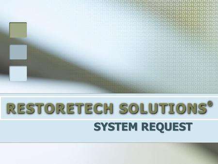 RESTORETECH SOLUTIONS ® SYSTEM REQUEST. RESTORETECH SOLUTIONS ® PROJECT TEAM: Chetana Yogeesh Alicia Hanibald Gerrit Stroh.