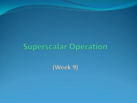 Superscalar Operation (Week 9)