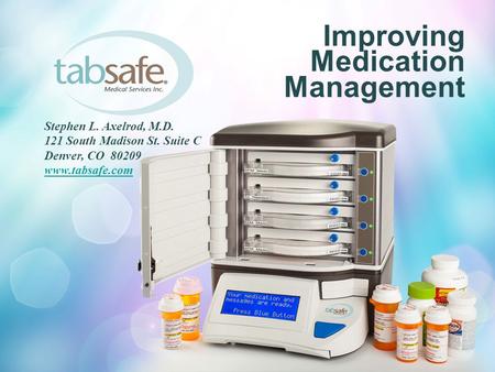 Stephen L. Axelrod, M.D. 121 South Madison St. Suite C Denver, CO 80209 www.tabsafe.com Improving Medication Management.