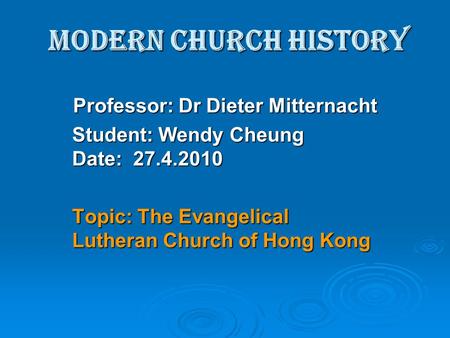 Modern Church History Professor: Dr Dieter Mitternacht Student: Wendy Cheung Date: 27.4.2010 Topic: The Evangelical Lutheran Church of Hong Kong.